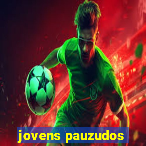 jovens pauzudos